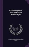 Charlemagne; or, Romance of the Middle Ages