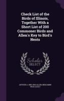 Check List of the Birds of Illinois, Together With a Short List of 200 Commoner Birds and Allen's Key to Bird's Nests