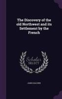 The Discovery of the Old Northwest and Its Settlement by the French