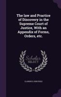 The Law and Practice of Discovery in the Supreme Court of Justice, With an Appendix of Forms, Orders, Etc.