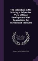 The Individual in the Making; a Subjective View of Child Development With Suggestions for Parents and Teachers