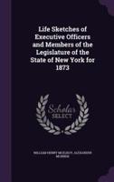 Life Sketches of Executive Officers and Members of the Legislature of the State of New York for 1873