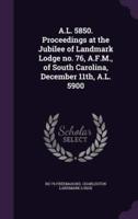 A.L. 5850. Proceedings at the Jubilee of Landmark Lodge No. 76, A.F.M., of South Carolina, December 11Th, A.L. 5900
