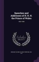 Speeches and Addresses of H. R. H. The Prince of Wales