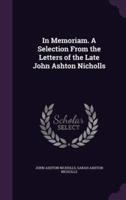 In Memoriam. A Selection From the Letters of the Late John Ashton Nicholls
