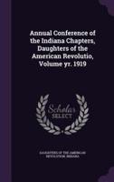 Annual Conference of the Indiana Chapters, Daughters of the American Revolutio, Volume Yr. 1919