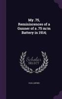 My .75, Reminiscences of a Gunner of a .75 M/m Battery in 1914;