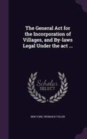 The General Act for the Incorporation of Villages, and By-Laws Legal Under the Act ...