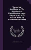 We and Our Neighbors, or, The Records of an Unfashionable Street. (Sequel to My Wife and I) A Novel, by Harriet Beecher Stowe