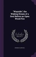 "Wayside"; the Waking Dream of a Soul Before an Open Wood Fire