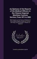 An Epitome of the Reports of the Medical Officers to the Chinese Imperial Maritime Customs Service, From 1871 to 1882