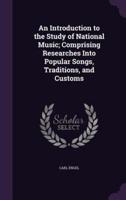 An Introduction to the Study of National Music; Comprising Researches Into Popular Songs, Traditions, and Customs