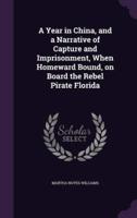 A Year in China, and a Narrative of Capture and Imprisonment, When Homeward Bound, on Board the Rebel Pirate Florida