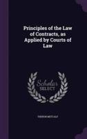 Principles of the Law of Contracts, as Applied by Courts of Law