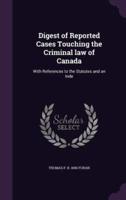 Digest of Reported Cases Touching the Criminal Law of Canada