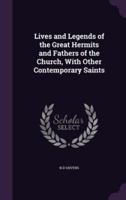 Lives and Legends of the Great Hermits and Fathers of the Church, With Other Contemporary Saints