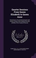 Quarter Sessions From Queen Elizabeth to Queen Anne