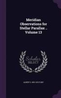 Meridian Observations for Stellar Parallax .. Volume 13