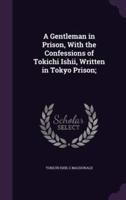 A Gentleman in Prison, With the Confessions of Tokichi Ishii, Written in Tokyo Prison;