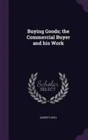 Buying Goods; the Commercial Buyer and His Work