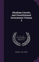 Abraham Lincoln, and Constitutional Government Volume 3