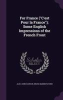 For France (C'est Pour La France); Some English Impressions of the French Front