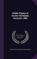 Public Papers of Grover Cleveland, Governor. 1884