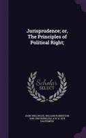 Jurisprudence; or, The Principles of Political Right;