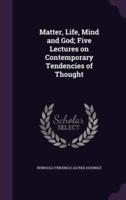 Matter, Life, Mind and God; Five Lectures on Contemporary Tendencies of Thought