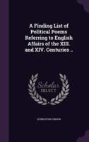 A Finding List of Political Poems Referring to English Affairs of the XIII. And XIV. Centuries ..