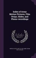 Index of Army Motion Pictures, Film Strips, Slides, and Phono-Recordings