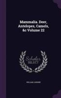 Mammalia. Deer, Antelopes, Camels, &C Volume 22