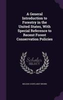 A General Introduction to Forestry in the United States, With Special Reference to Recent Forest Conservation Policies