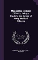 Manual for Medical Officers, Being a Guide to the Duties of Army Medical Officers