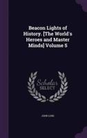 Beacon Lights of History. [The World's Heroes and Master Minds] Volume 5