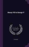 Henry VII to George V