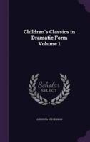 Children's Classics in Dramatic Form Volume 1