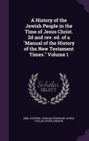 A History of the Jewish People in the Time of Jesus Christ. 2D and Rev. Ed. Of a Manual of the History of the New Testament Times. Volume 1