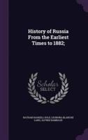 History of Russia From the Earliest Times to 1882;