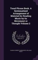 Tonal Phrase Book. A Systematized Arrangement of Material for Reading Music by Its Movement or Thought Volume 2