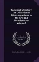 Technical Mycology; the Utilization of Micro-Organisms in the Arts and Manufactures Volume 1