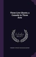 Three Live Ghosts; a Comedy in Three Acts