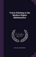 Tracts Relating to the Modern Higher Mathematics