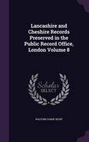 Lancashire and Cheshire Records Preserved in the Public Record Office, London Volume 8