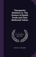 Therapeutic Dietetics; or, The Science of Health Foods and Their Medicinal Values
