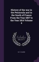 History of the War in the Peninsula and in the South of France From the Year 1807 to the Year 1814 Volume 4