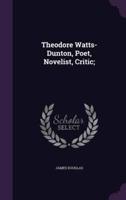 Theodore Watts-Dunton, Poet, Novelist, Critic;