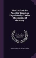 The Truth of the Apostles' Creed; an Exposition by Twelve Theologians of Germany