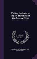 Victory in Christ; a Report of Princeton Conference, 1916