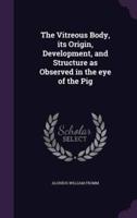 The Vitreous Body, Its Origin, Development, and Structure as Observed in the Eye of the Pig